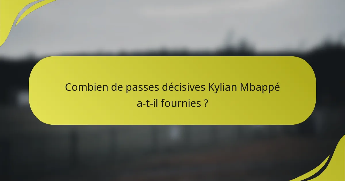 Combien de passes décisives Kylian Mbappé a-t-il fournies ?