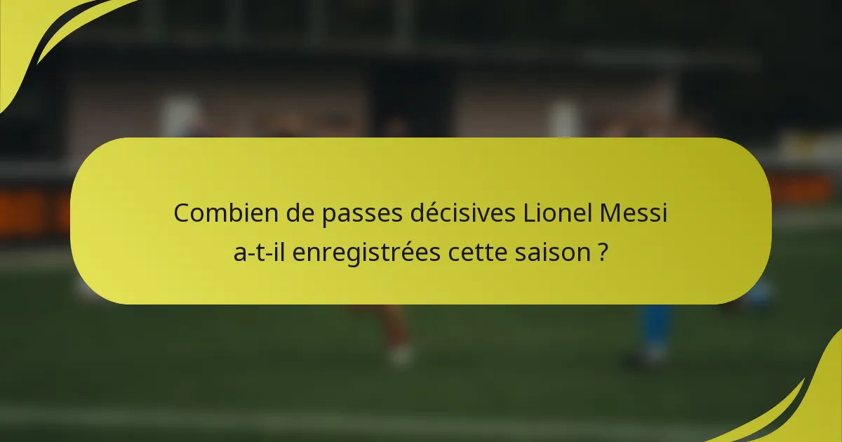 Combien de passes décisives Lionel Messi a-t-il enregistrées cette saison ?