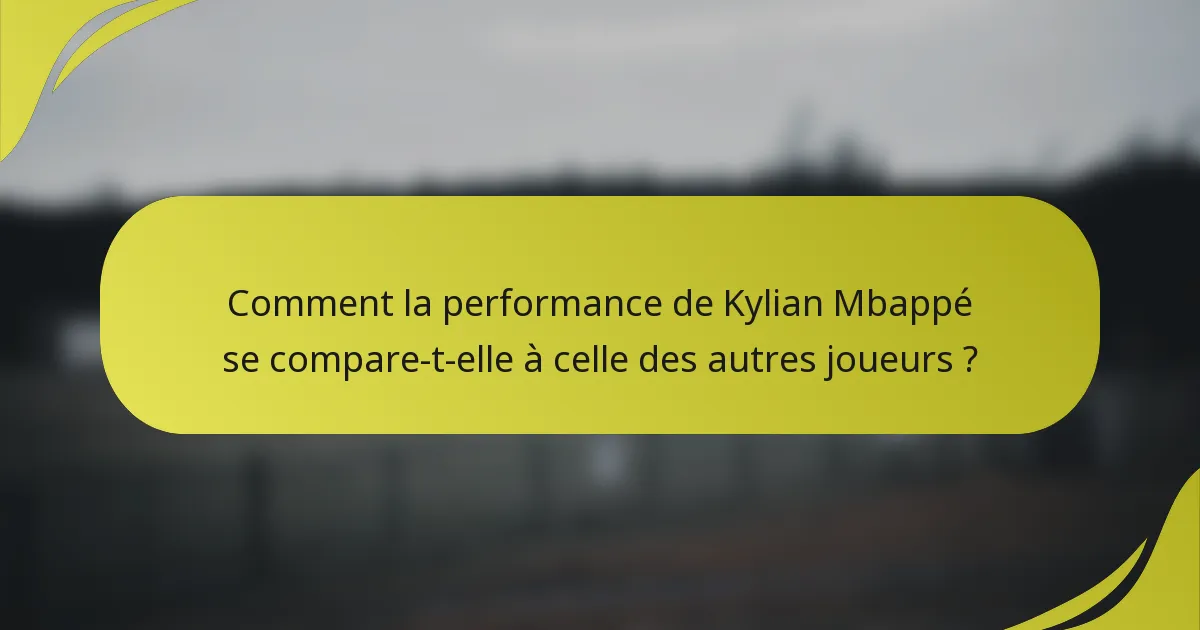 Comment la performance de Kylian Mbappé se compare-t-elle à celle des autres joueurs ?