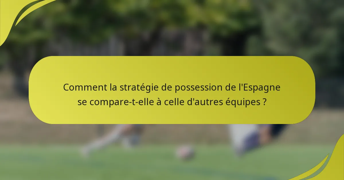 Comment la stratégie de possession de l'Espagne se compare-t-elle à celle d'autres équipes ?