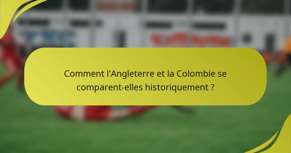 Comment l'Angleterre et la Colombie se comparent-elles historiquement ?