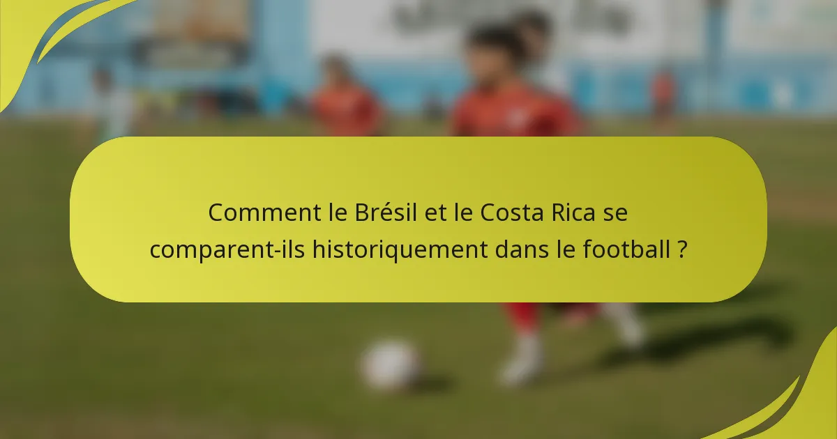 Comment le Brésil et le Costa Rica se comparent-ils historiquement dans le football ?