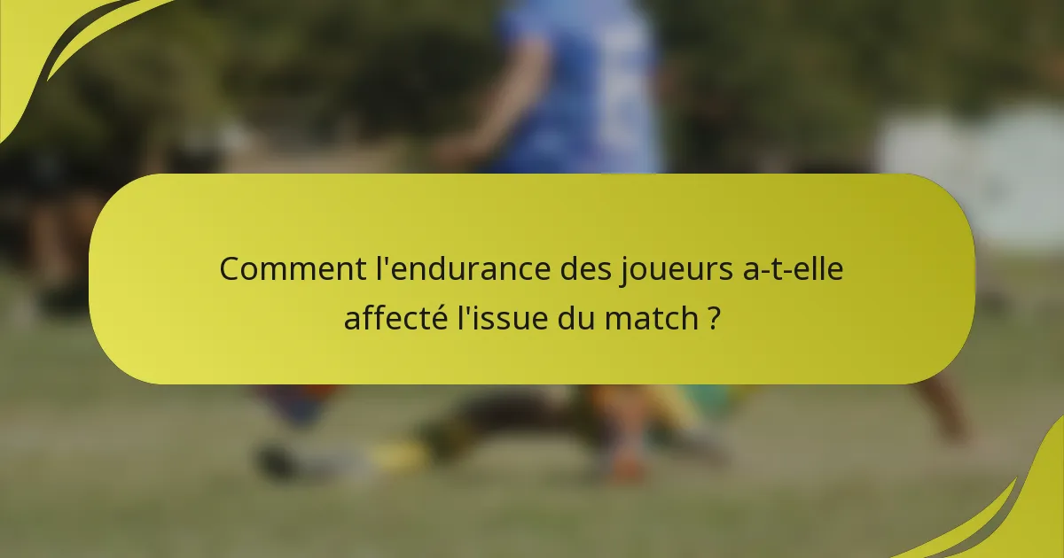 Comment l'endurance des joueurs a-t-elle affecté l'issue du match ?