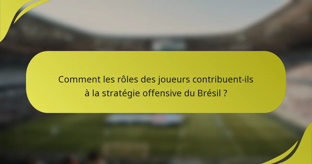 Comment les rôles des joueurs contribuent-ils à la stratégie offensive du Brésil ?