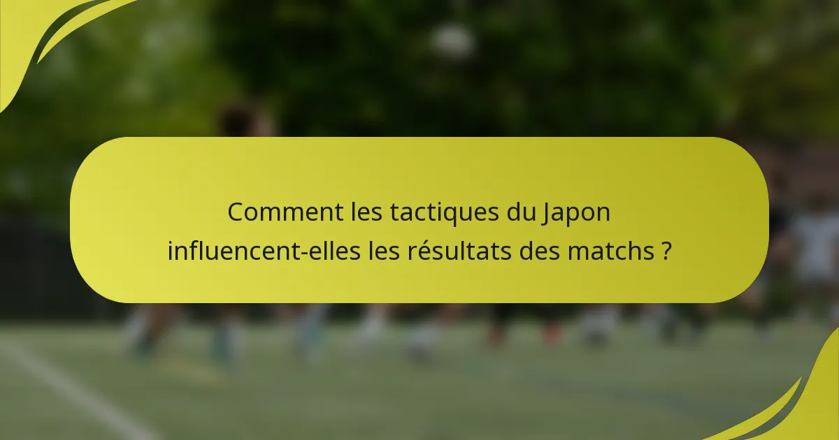 Comment les tactiques du Japon influencent-elles les résultats des matchs ?