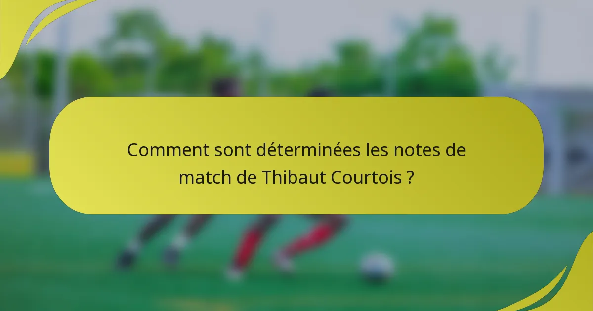 Comment sont déterminées les notes de match de Thibaut Courtois ?