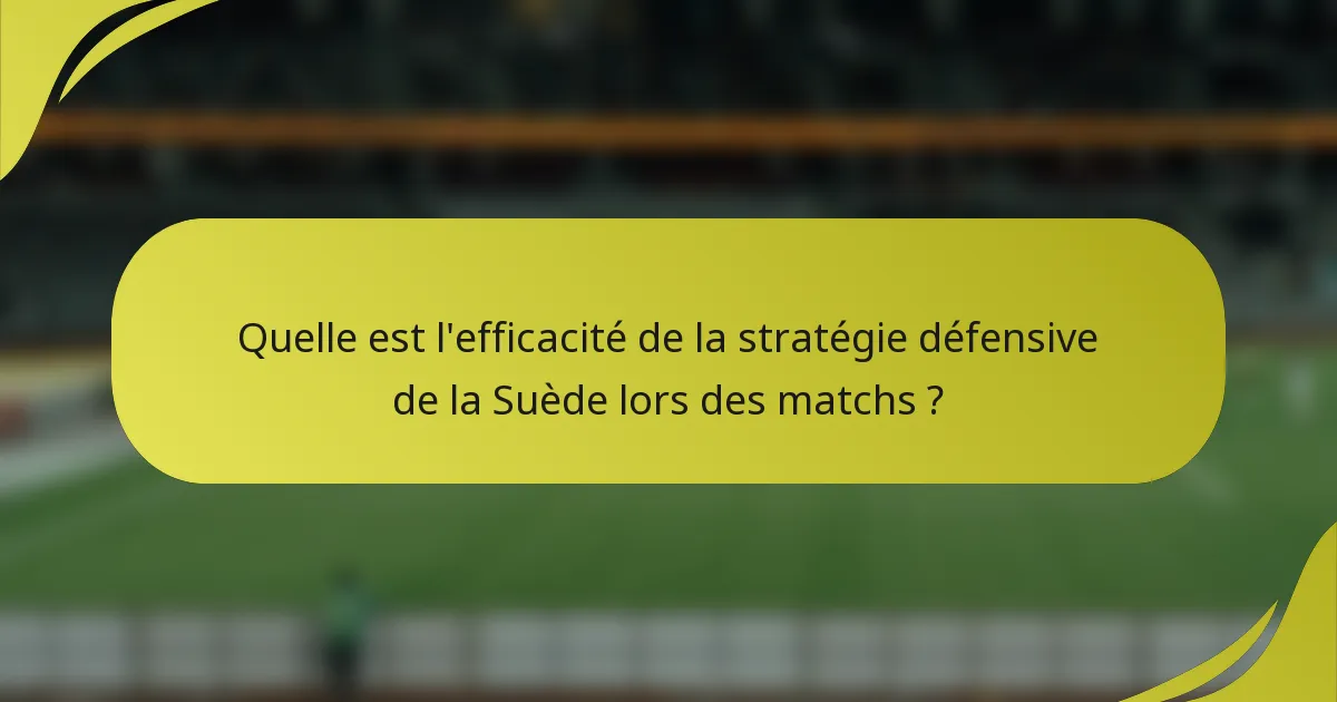 Quelle est l'efficacité de la stratégie défensive de la Suède lors des matchs ?