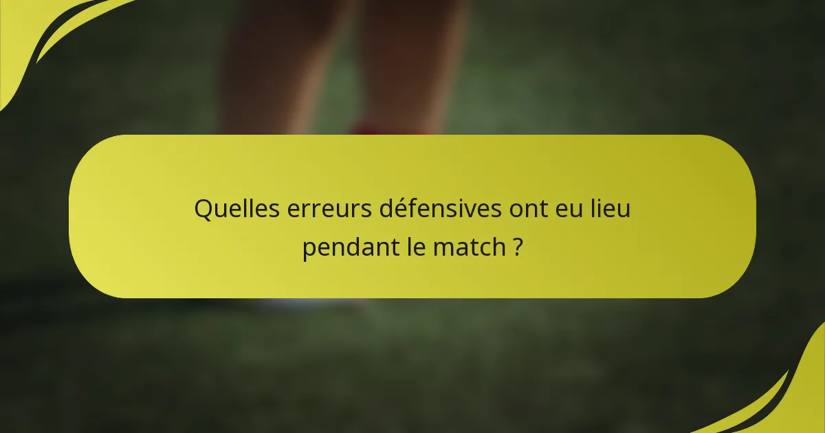 Quelles erreurs défensives ont eu lieu pendant le match ?