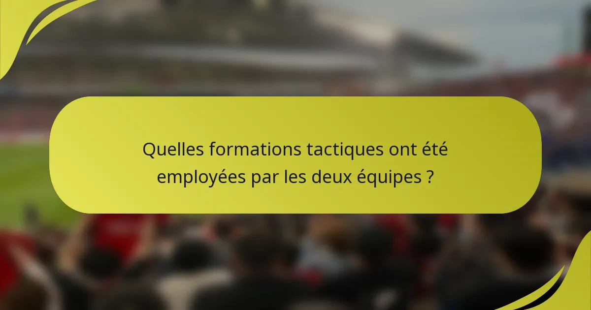 Quelles formations tactiques ont été employées par les deux équipes ?