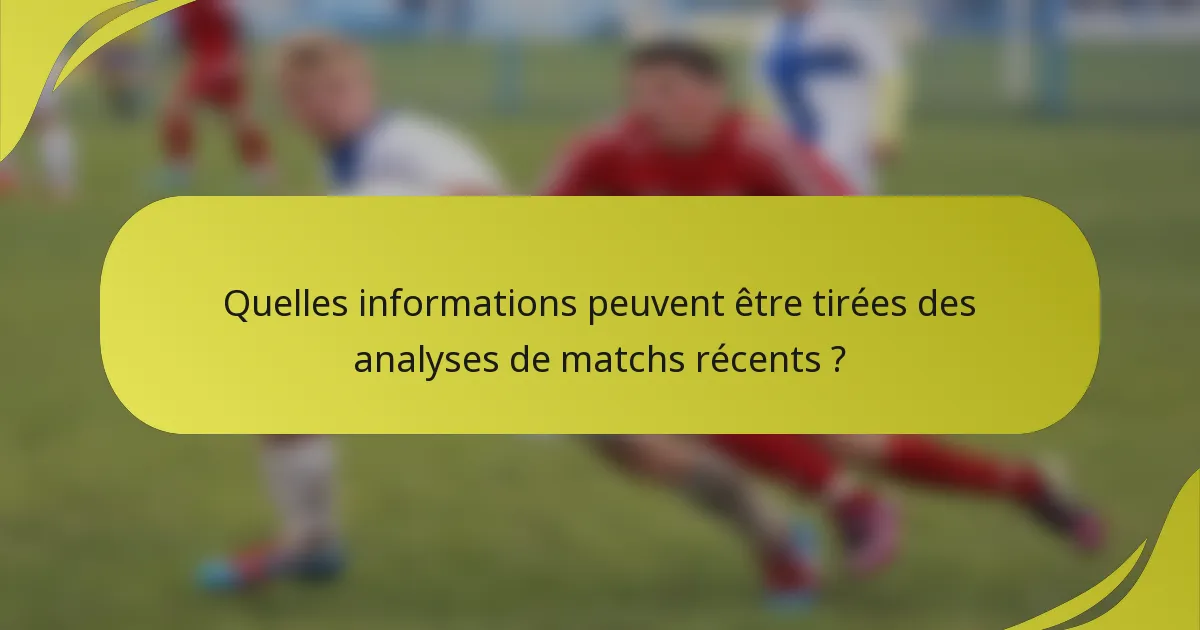 Quelles informations peuvent être tirées des analyses de matchs récents ?