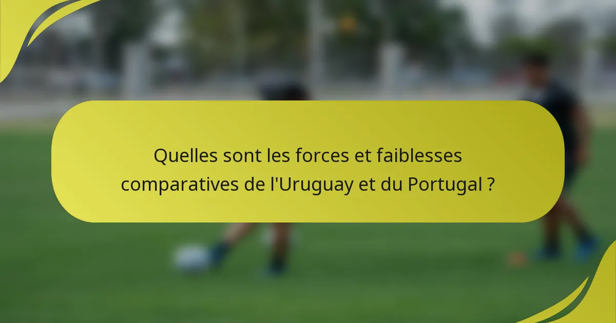 Quelles sont les forces et faiblesses comparatives de l'Uruguay et du Portugal ?