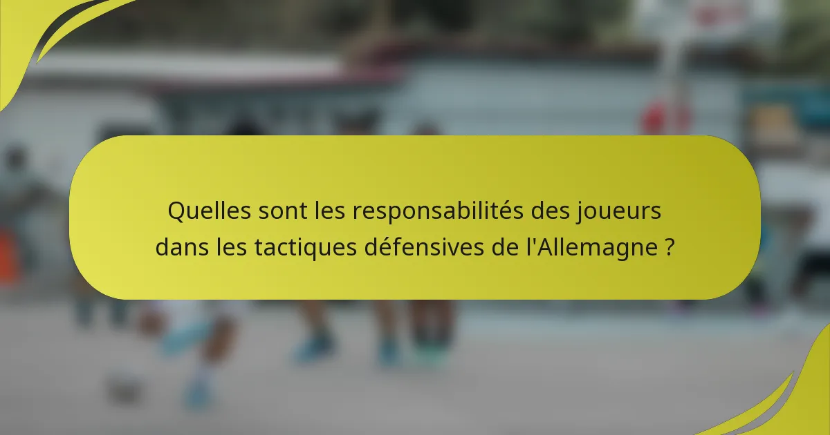Quelles sont les responsabilités des joueurs dans les tactiques défensives de l'Allemagne ?