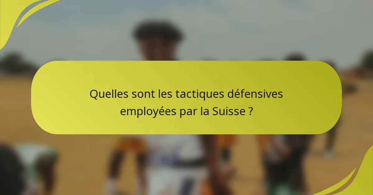 Quelles sont les tactiques défensives employées par la Suisse ?