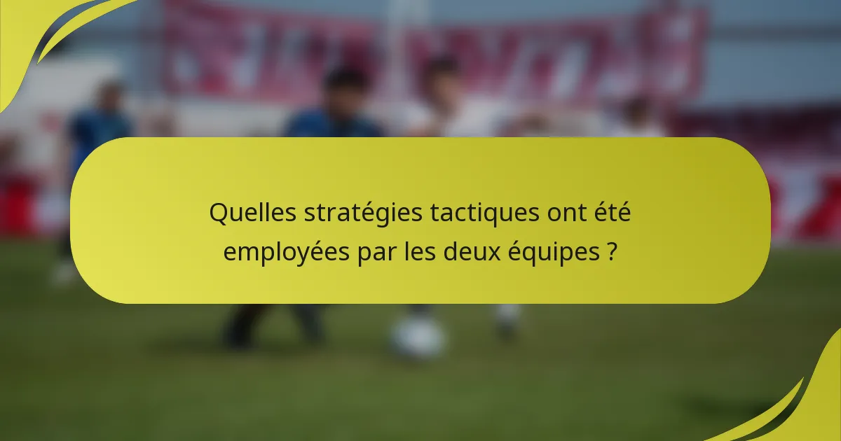 Quelles stratégies tactiques ont été employées par les deux équipes ?
