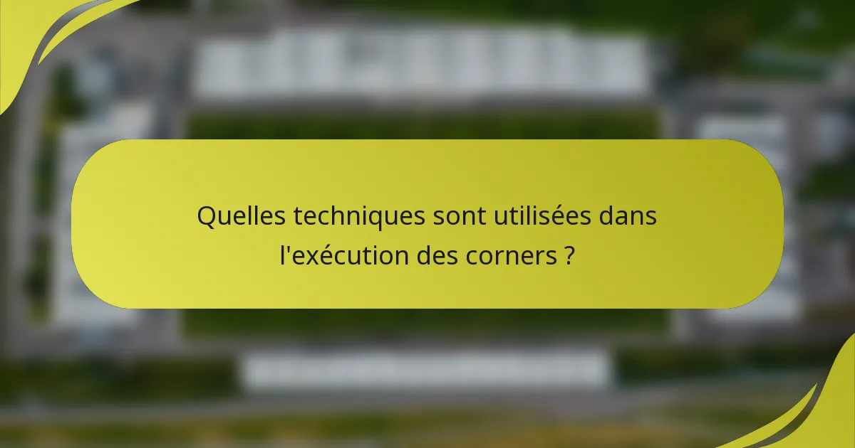 Quelles techniques sont utilisées dans l'exécution des corners ?