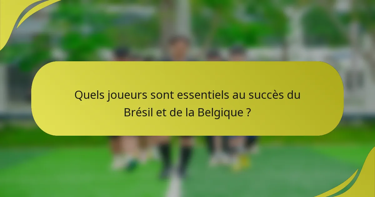 Quels joueurs sont essentiels au succès du Brésil et de la Belgique ?