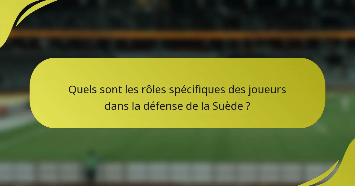 Quels sont les rôles spécifiques des joueurs dans la défense de la Suède ?